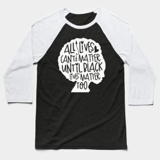 All Loves Can't Matter Until Black Lives Matter Too Baseball T-Shirt